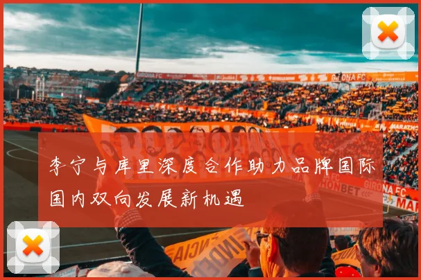 李宁与库里深度合作助力品牌国际国内双向发展新机遇